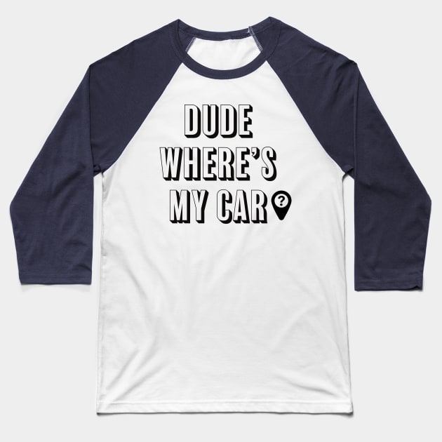 DUDE WHERE'S MY CAR? Baseball T-Shirt by ChrisTeeUSA